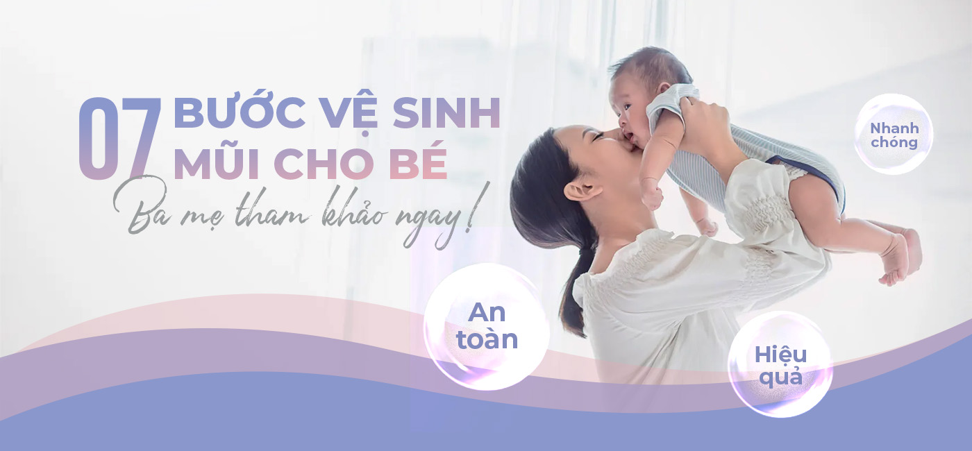 MÁCH BA MẸ 07 BƯỚC VỆ SINH MŨI CHO BÉ AN TOÀN VÀ HIỆU QUẢ 